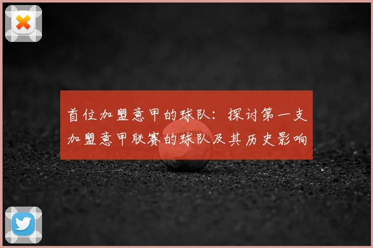 首位加盟意甲的球队：探讨第一支加盟意甲联赛的球队及其历史影响